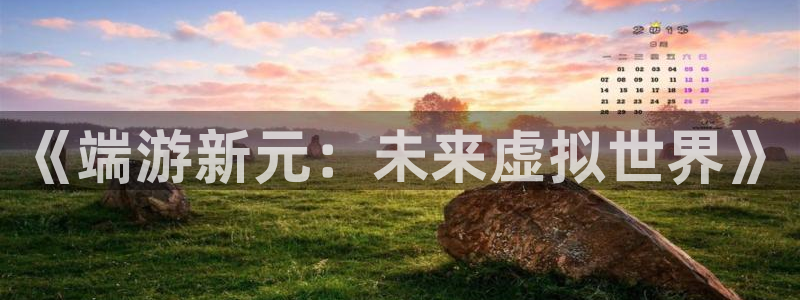 天美娱乐：《端游新元：未来虚拟世界》