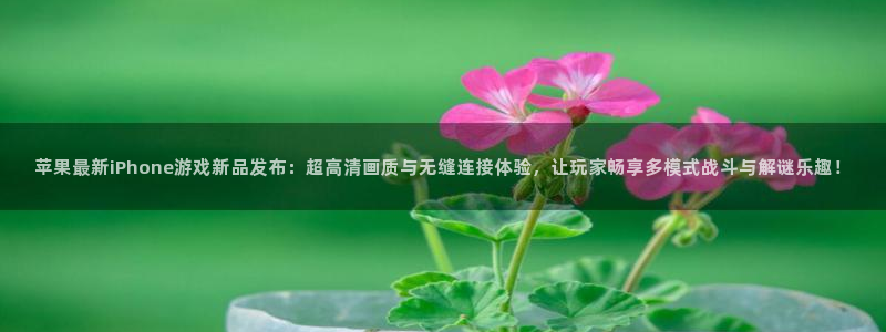 天美娱乐平台登录入口：苹果最新iPhone游戏新品发布：超高