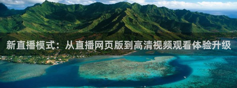 857体育赛事直播app：新直播模式：从直播网页版到高清视频观看体验升级