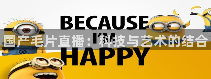 体育857直播：国产毛片直播：科技与艺术的结合